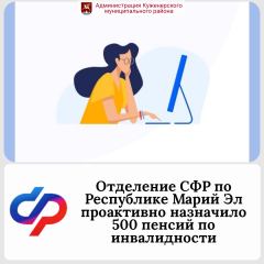 Отделение СФР по Республике Марий Эл проактивно назначило 500 пенсий по инвалидности